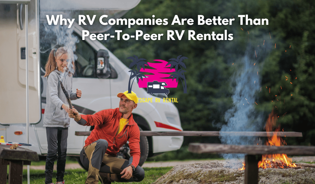 Why RV Companies Are Better Than Peer-To-Peer RV Rentals