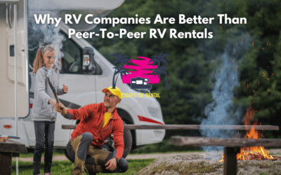 Why RV Companies Are Better Than Peer-To-Peer RV Rentals