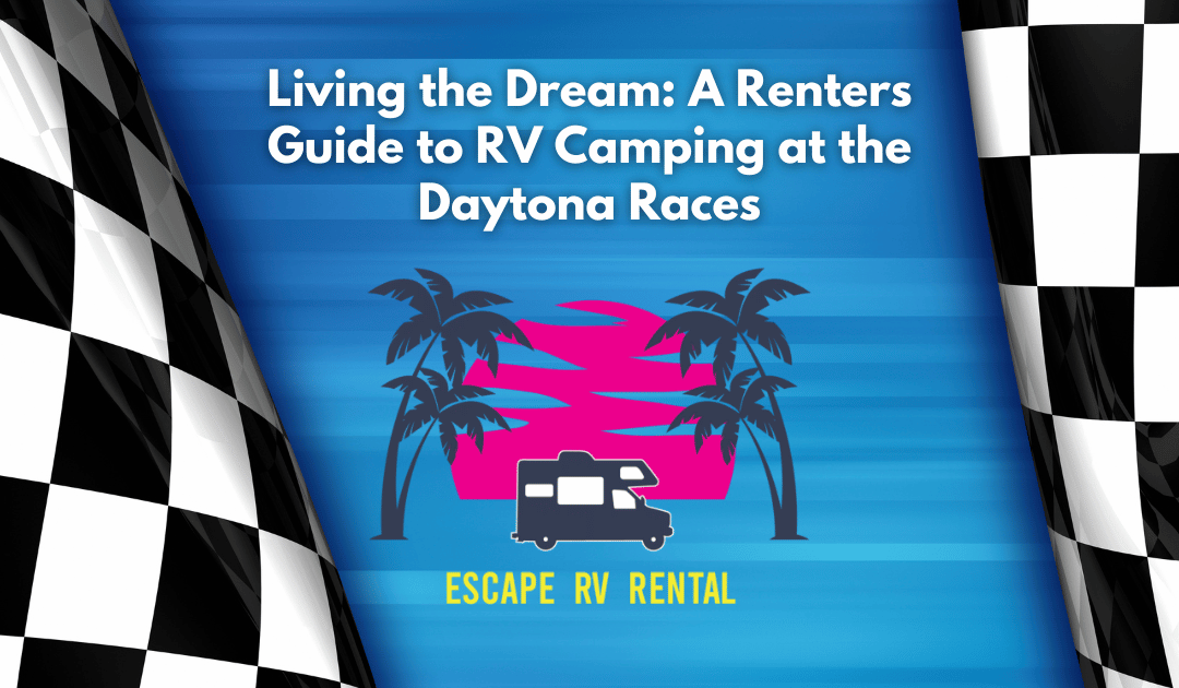 Living the Dream: A Renters Guide to RV Camping at the Daytona Races