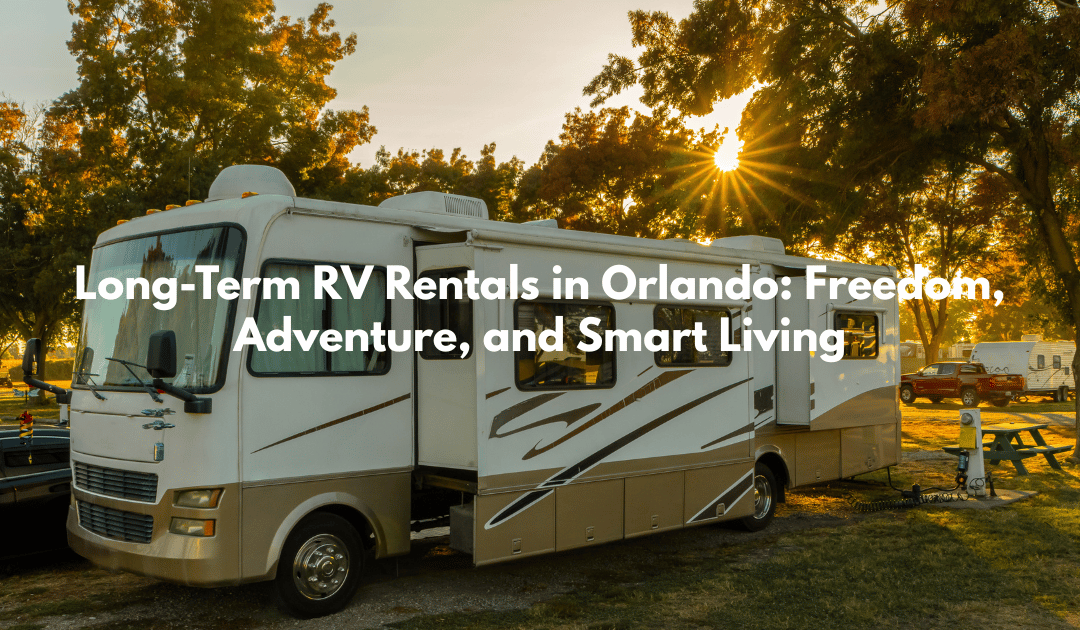 Long-Term RV Rentals in Orlando: Freedom, Adventure, and Smart Living